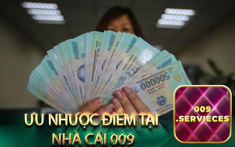 Ưu nhược điểm rút tiền tại nhà cái 009